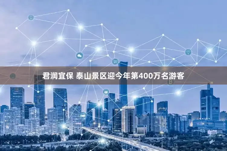 君润宜保 泰山景区迎今年第400万名游客