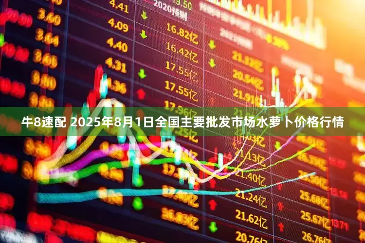 牛8速配 2025年8月1日全国主要批发市场水萝卜价格行情