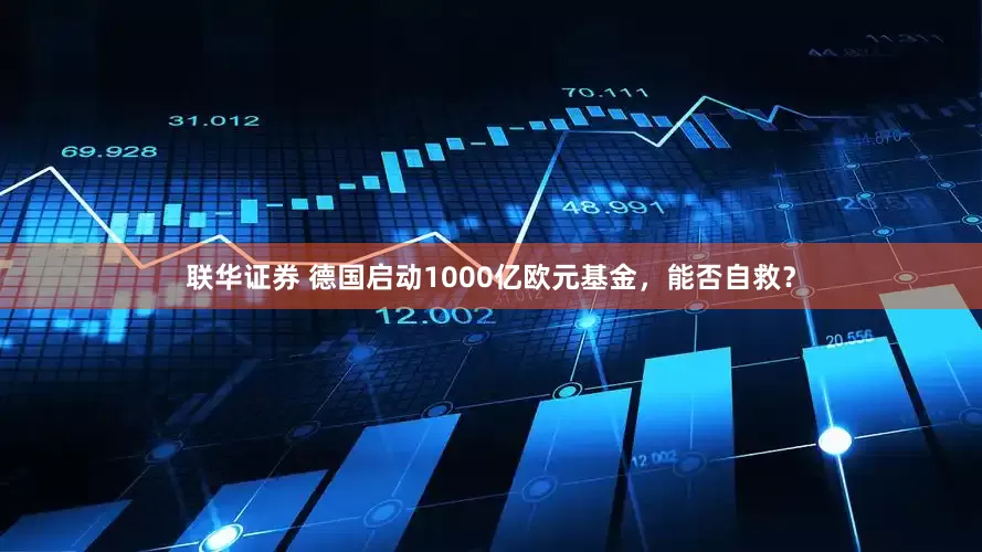 联华证券 德国启动1000亿欧元基金，能否自救？