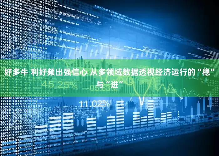 好多牛 利好频出强信心 从多领域数据透视经济运行的“稳”与“进”